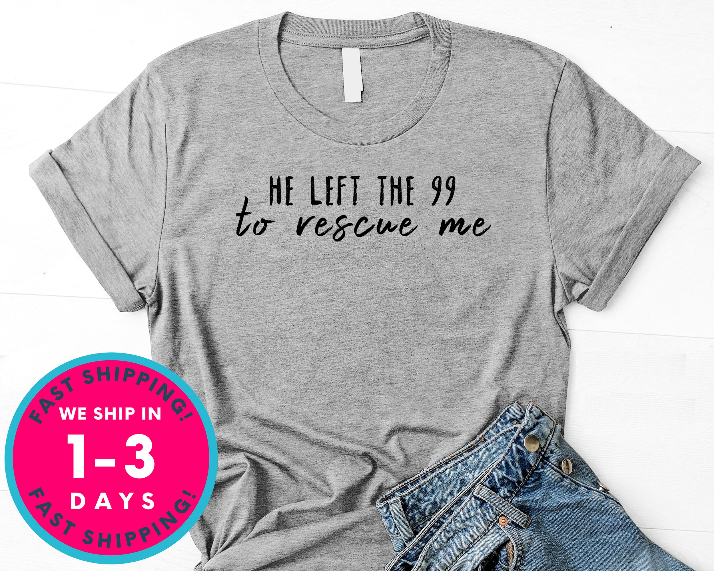 He Left The 99 To Rescue Me T-Shirt - Inspirational Quotes Saying Shirt