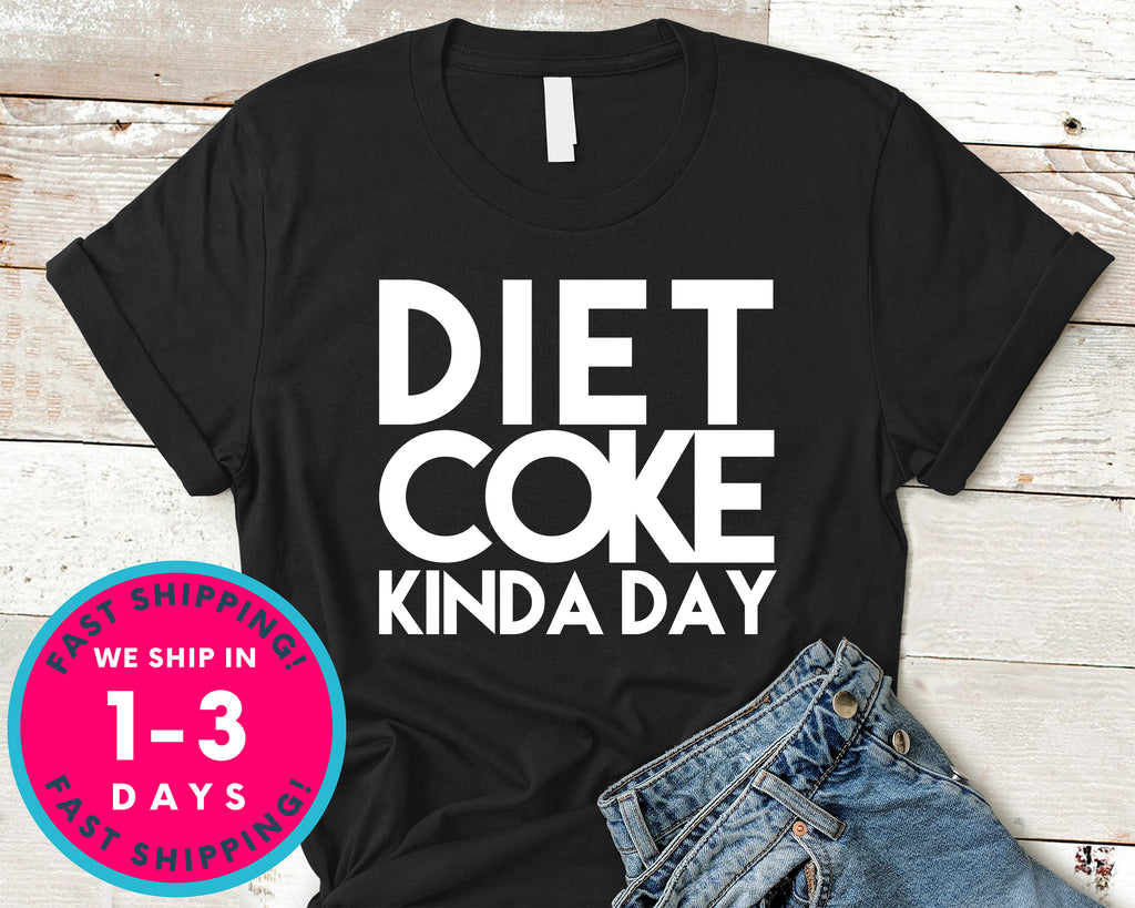 Diet Coke Kinda Day T-Shirt - Funny Humor Shirt