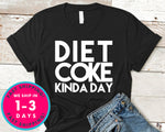 Diet Coke Kinda Day T-Shirt - Funny Humor Shirt