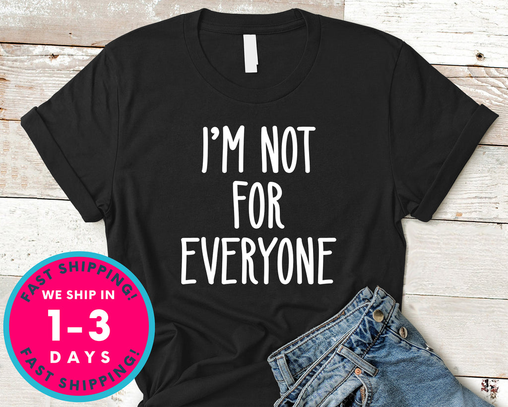 I'm Not For Everyone T-Shirt - Funny Humor Shirt