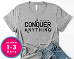 You Can Conquer Anything T-Shirt - Inspirational Quotes Saying Shirt