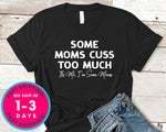 Some Moms Cuss Too Much T-Shirt - Funny Humor Shirt