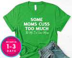 Some Moms Cuss Too Much T-Shirt - Funny Humor Shirt