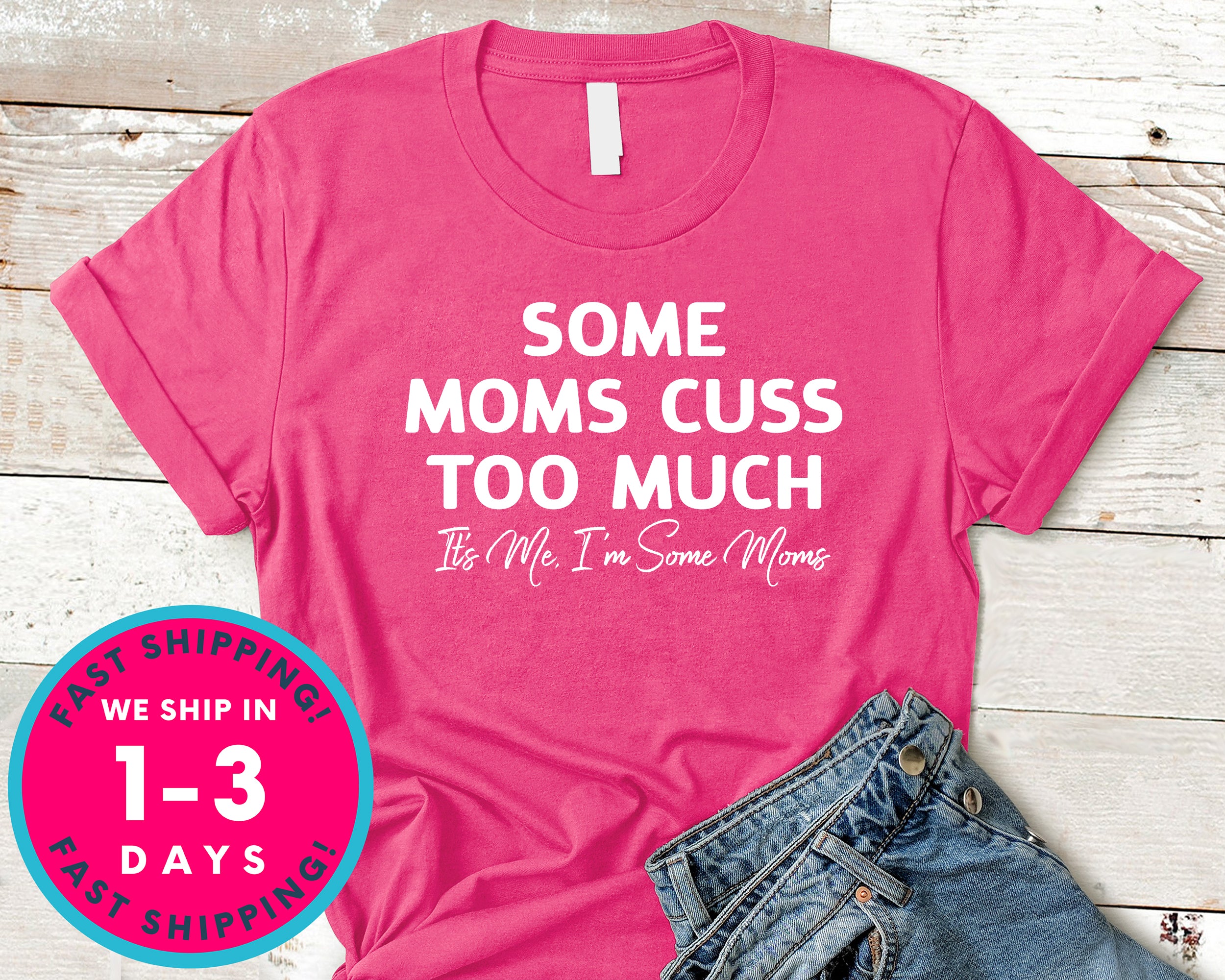 Some Moms Cuss Too Much T-Shirt - Funny Humor Shirt