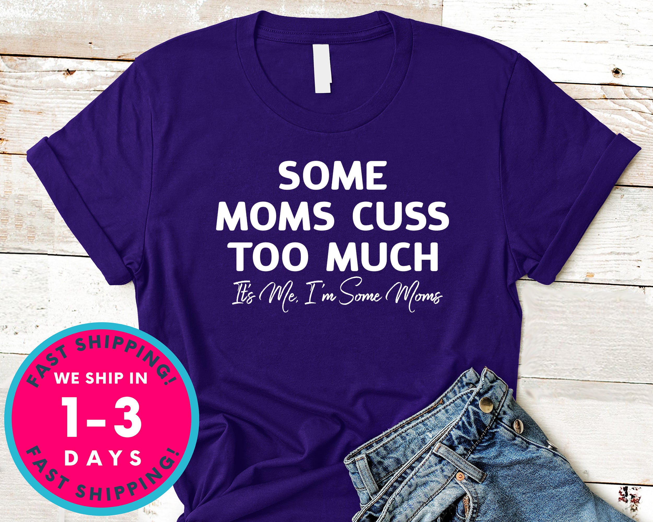 Some Moms Cuss Too Much T-Shirt - Funny Humor Shirt