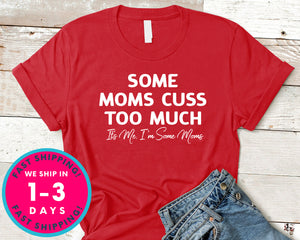 Some Moms Cuss Too Much T-Shirt - Funny Humor Shirt