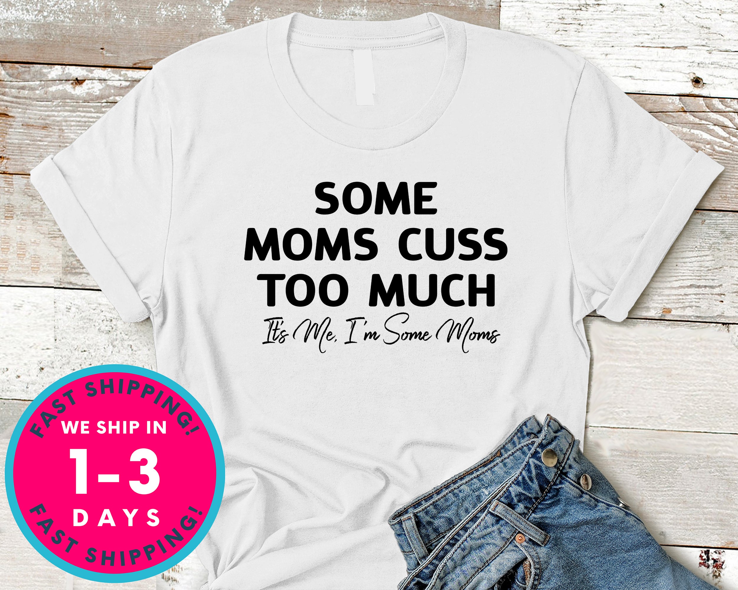 Some Moms Cuss Too Much T-Shirt - Funny Humor Shirt