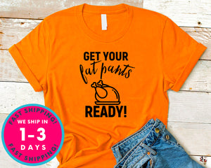 Get Your Fat Pants Ready T-Shirt - Autmn Fall Thanksgiving Shirt