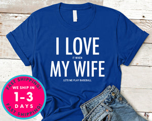 I Love It When My Wife Let Me Play Baseball T-Shirt - Sports Shirt