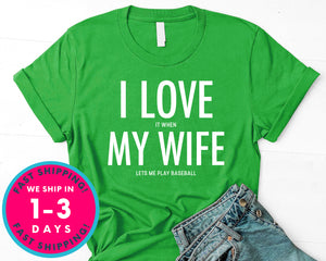 I Love It When My Wife Let Me Play Baseball T-Shirt - Sports Shirt