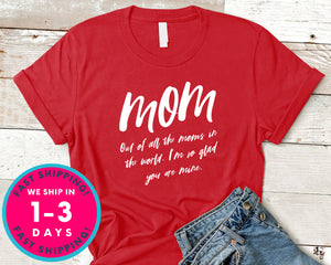 Out Of All The Moms In The World I'm Glad You Are Mine T-Shirt - Mother's Day Mom Shirt