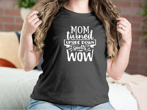 Mom Turned Upside Down Spells Wow Mother T-shirts