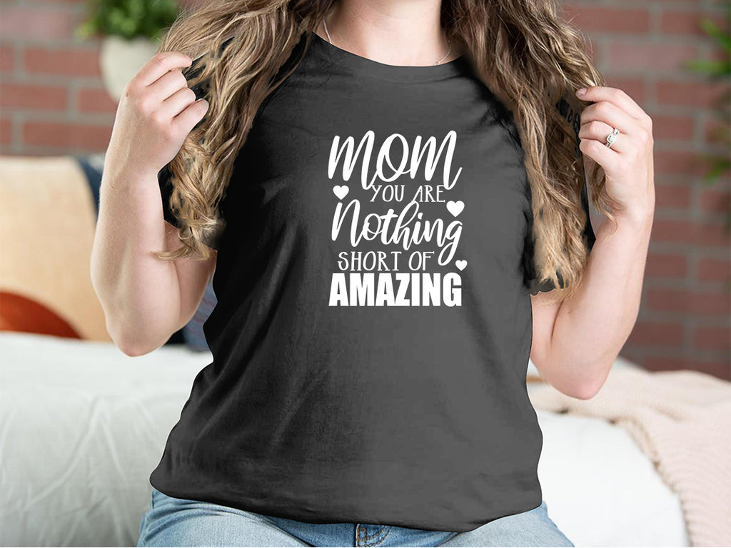 Mom You Are Nothing Short Of Amazing Mother T-shirts