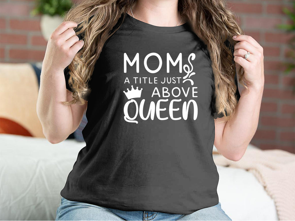 Mom, A Title Just Above Queen Mother T-shirts