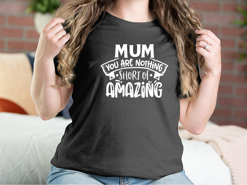 Mum You Are Nothing Short Of Amazing Mother T-shirts